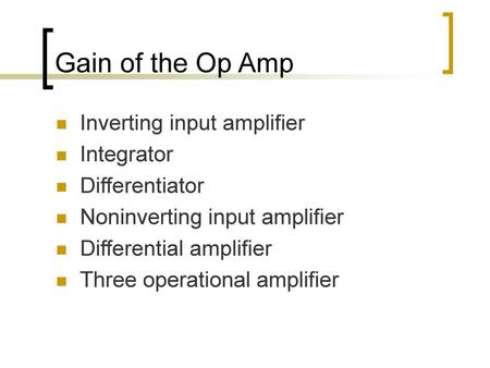Gain of the Op Amp Inverting input amplifier Integrator Differentiator
