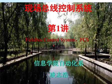现场总线控制系统 第1讲 Fieldbus Control System，FCS 信息学院自动化系 凌志浩.