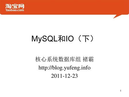 核心系统数据库组 褚霸 http://blog.yufeng.info 2011-12-23 MySQL和IO（下） 核心系统数据库组 褚霸 http://blog.yufeng.info 2011-12-23.
