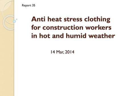 Report 35 Anti heat stress clothing for construction workers in hot and humid weather 14 Mar, 2014.