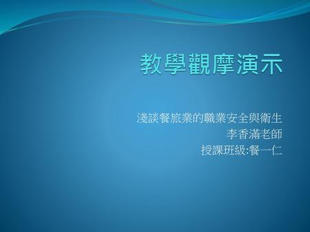 淺談餐旅業的職業安全與衛生 李香滿老師 授課班級:餐一仁