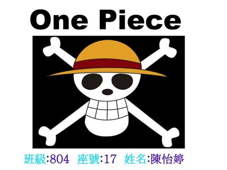 One Piece 班級:804 座號:17 姓名:陳怡婷.