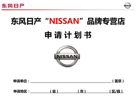 东风日产“NISSAN”品牌专营店 申 请 计 划 书 申请单位：   （盖章） 申请地区： （省）