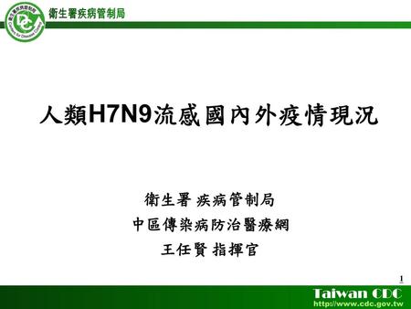 人類H7N9流感國內外疫情現況 衛生署 疾病管制局 中區傳染病防治醫療網 王任賢 指揮官.