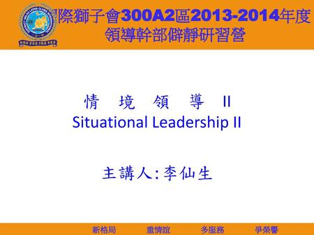 情 境 領 導 II Situational Leadership II 主講人:李仙生