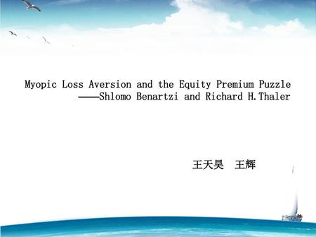 Myopic Loss Aversion and the Equity Premium Puzzle ——Shlomo Benartzi and Richard H.Thaler 王天昊 王辉.