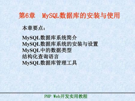 第6章 MySQL数据库的安装与使用 本章要点： MySQL数据库系统简介 MySQL数据库系统的安装与设置 MySQL中的数据类型