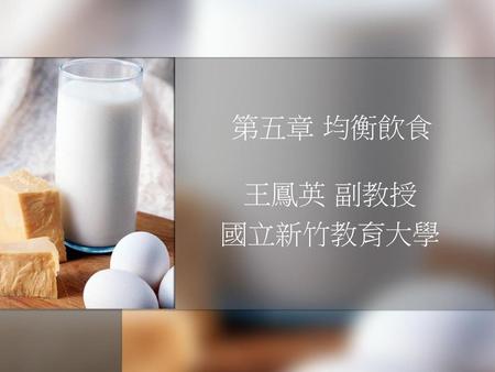第五章 均衡飲食 王鳳英 副教授 國立新竹教育大學.
