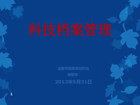 科技档案管理 成都市档案局经科处 姚敏华 2012年5月31日.