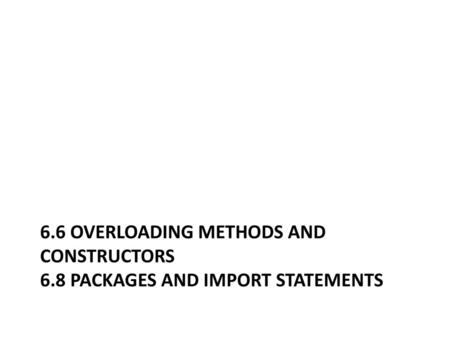 6. 6 Overloading methods and constructors 6