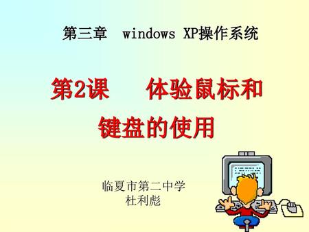 第三章 windows XP操作系统 第2课 体验鼠标和 键盘的使用 临夏市第二中学 杜利彪.