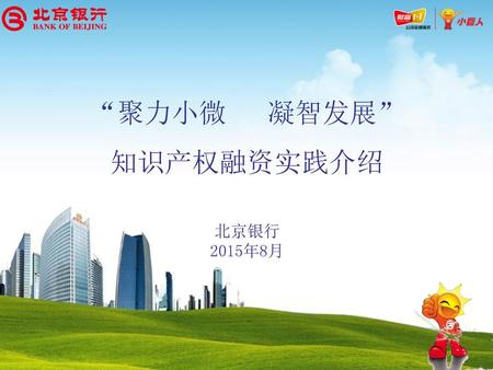“聚力小微 凝智发展” 知识产权融资实践介绍 北京银行 2015年8月.
