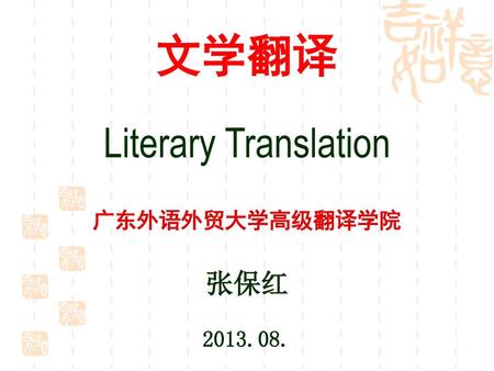 文学翻译 Literary Translation 广东外语外贸大学高级翻译学院 张保红 2013.08.