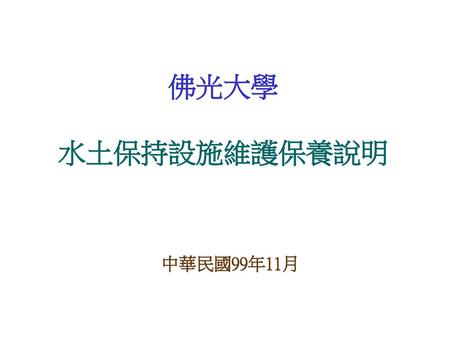 佛光大學 水土保持設施維護保養說明 中華民國99年11月.