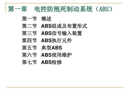第一章 电控防抱死制动系统（ABS） 第一节 概述 第二节 ABS组成及布置形式 第三节 ABS信号输入装置 第四节 ABS执行元件