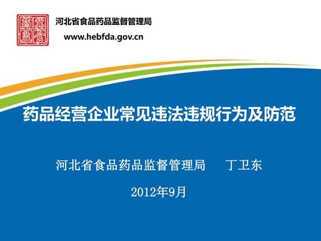 药品经营企业常见违法违规行为及防范 河北省食品药品监督管理局 丁卫东 2012年9月