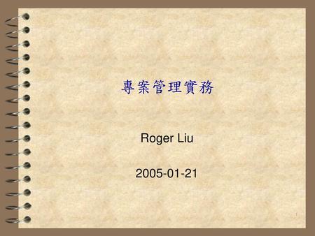 專案管理實務 Roger Liu 2005-01-21.