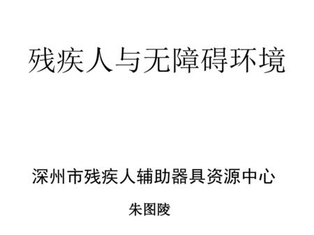 残疾人与无障碍环境 深州市残疾人辅助器具资源中心 朱图陵.