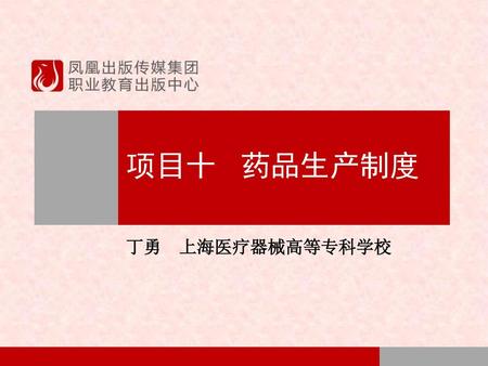 项目十 药品生产制度 丁勇 上海医疗器械高等专科学校.