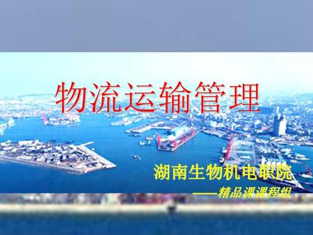 物流运输管理 湖南生物机电职院 ——精品课课程组.