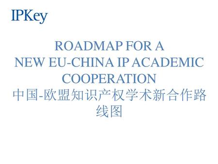 ROADMAP FOR A NEW EU-CHINA IP ACADEMIC COOPERATION 中国-欧盟知识产权学术新合作路线图