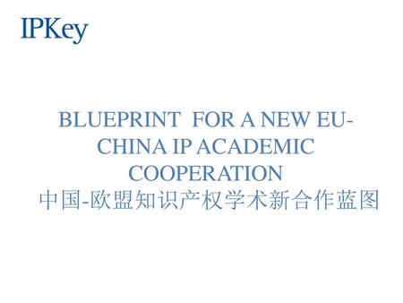 BLUEPRINT FOR A NEW EU-CHINA IP ACADEMIC COOPERATION 中国-欧盟知识产权学术新合作蓝图
