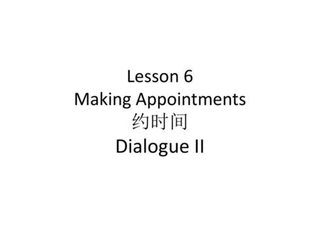 Lesson 6 Making Appointments 约时间 Dialogue II
