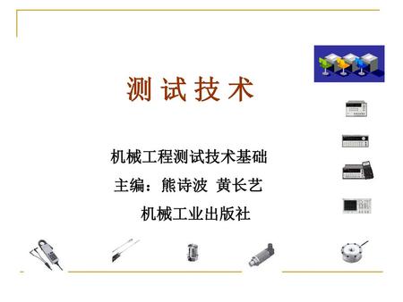 测 试 技 术 机械工程测试技术基础 主编：熊诗波 黄长艺 机械工业出版社.
