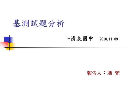 基測試題分析 ~清泉國中 2010.11.09 報告人：馮 梵.