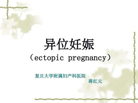 异位妊娠 （ectopic pregnancy） 复旦大学附属妇产科医院 蒋红元.