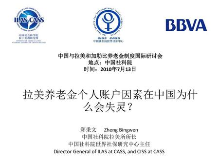 中国与拉美和加勒比养老金制度国际研讨会 地点：中国社科院 时间：2010年7月13日 拉美养老金个人账户因素在中国为什么会失灵？