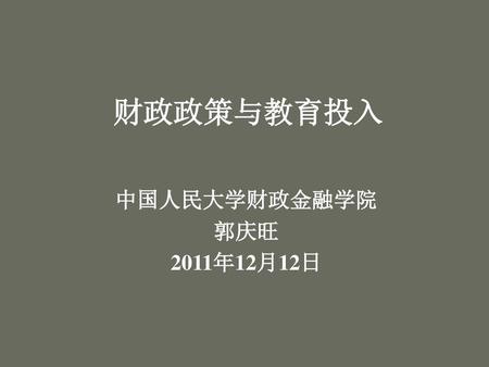 财政政策与教育投入 中国人民大学财政金融学院 郭庆旺 2011年12月12日.