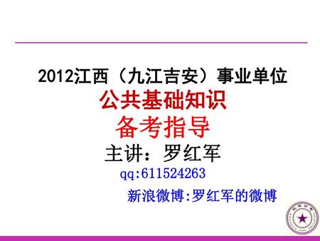 2012江西（九江吉安）事业单位 公共基础知识 备考指导 主讲：罗红军 qq: 新浪微博:罗红军的微博