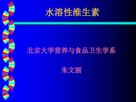 水溶性维生素 北京大学营养与食品卫生学系 朱文丽.