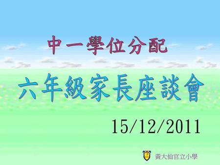 中一學位分配 六年級家長座談會 15/12/2011 黃大仙官立小學.