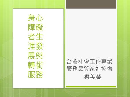 身心障礙者生涯發展與轉銜服務 台灣社會工作專業服務品質策進協會 梁美榮.