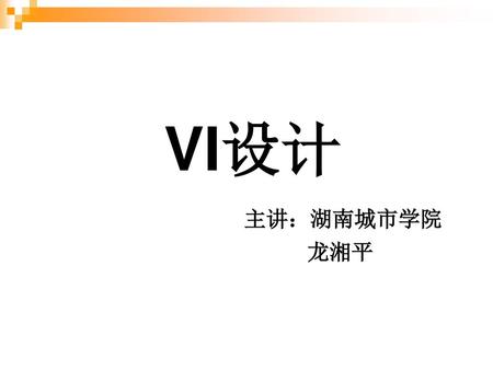 VI设计 主讲：湖南城市学院 龙湘平.