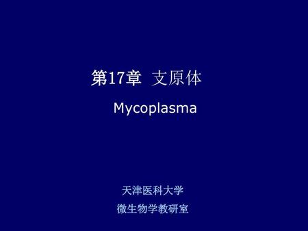 第17章 支原体 Mycoplasma 天津医科大学 微生物学教研室.