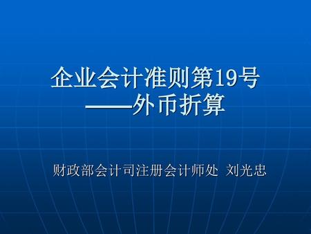 企业会计准则第19号 ——外币折算 财政部会计司注册会计师处 刘光忠.
