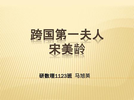 跨国第一夫人 宋美龄 研数理1123班 马旭英.