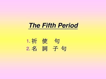 The Fifth Period 　　1. 祈　使　 句 　　2. 名　詞　子 句.