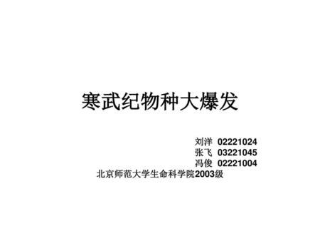 寒武纪物种大爆发 刘洋 02221024 张飞 03221045 冯俊 02221004 北京师范大学生命科学院2003级.