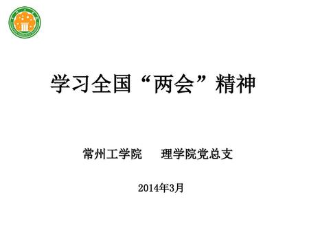 学习全国“两会”精神 常州工学院 　理学院党总支 2014年3月.