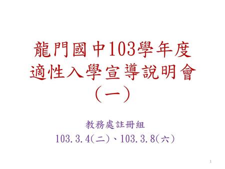龍門國中103學年度 適性入學宣導說明會(一) 教務處註冊組 103.3.4(二)、103.3.8(六)