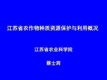 江苏省农作物种质资源保护与利用概况 江苏省农业科学院 蔡士宾.