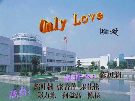 Only Love 唯爱 制作人： 陈贝莉 赵叶楠 张菁菁 宋佳伦 成员： 郑力栋 何益磊 陈昆.