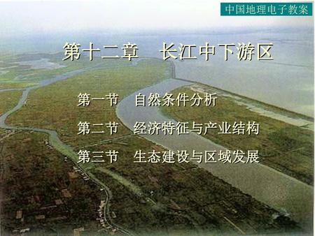 中国地理电子教案 第十二章 长江中下游区 第一节 自然条件分析 第二节 经济特征与产业结构 第三节 生态建设与区域发展.