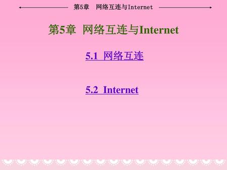 第5章 网络互连与Internet 5.1 网络互连 5.2 Internet.