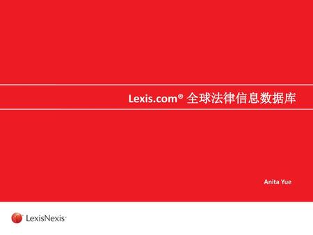 Lexis.com® 全球法律信息数据库 Anita Yue.