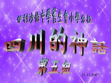 伊利沙伯中學舊生會小學分校 四川的神話 第五組 23-11-2007.